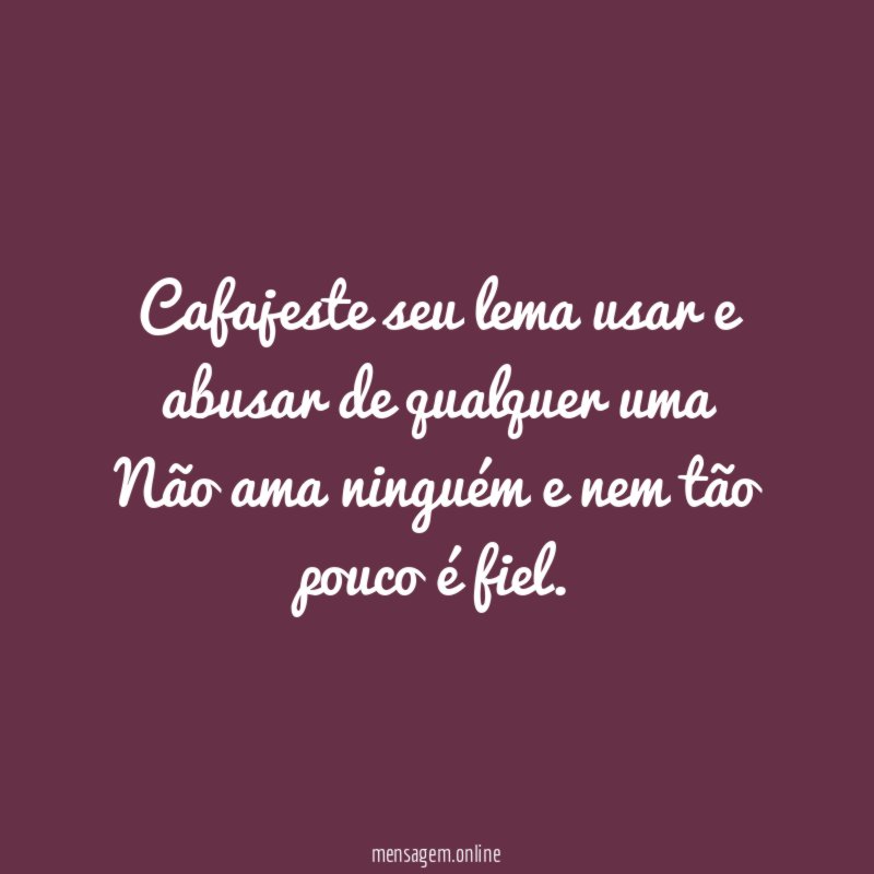 Cafajeste seu lema usar e abusar de qualquer