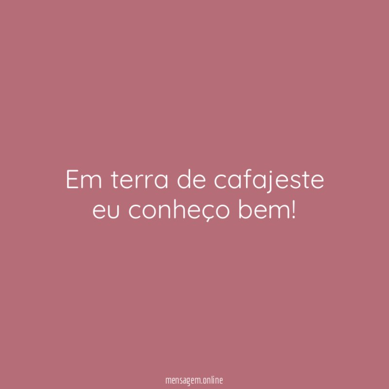 Em terra de cafajeste eu conheço bem