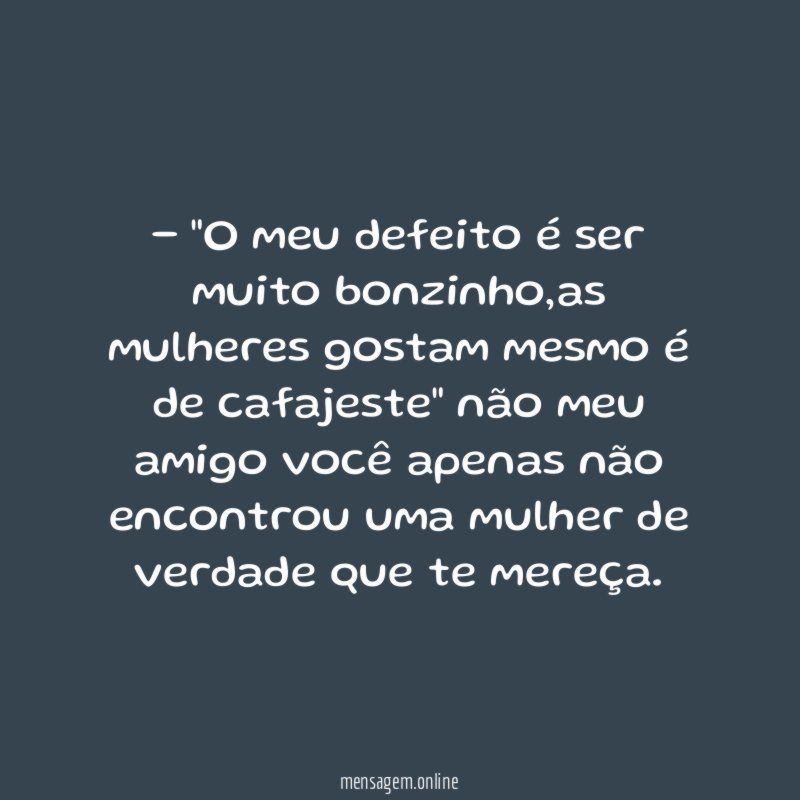 O meu defeito é ser muito bonzinho