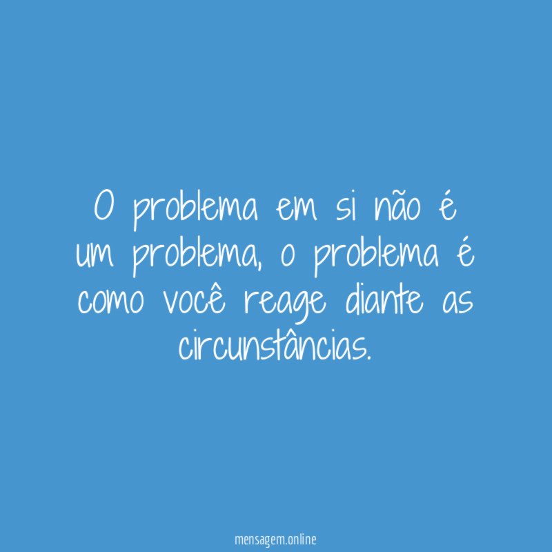 O problema em si não é um problema