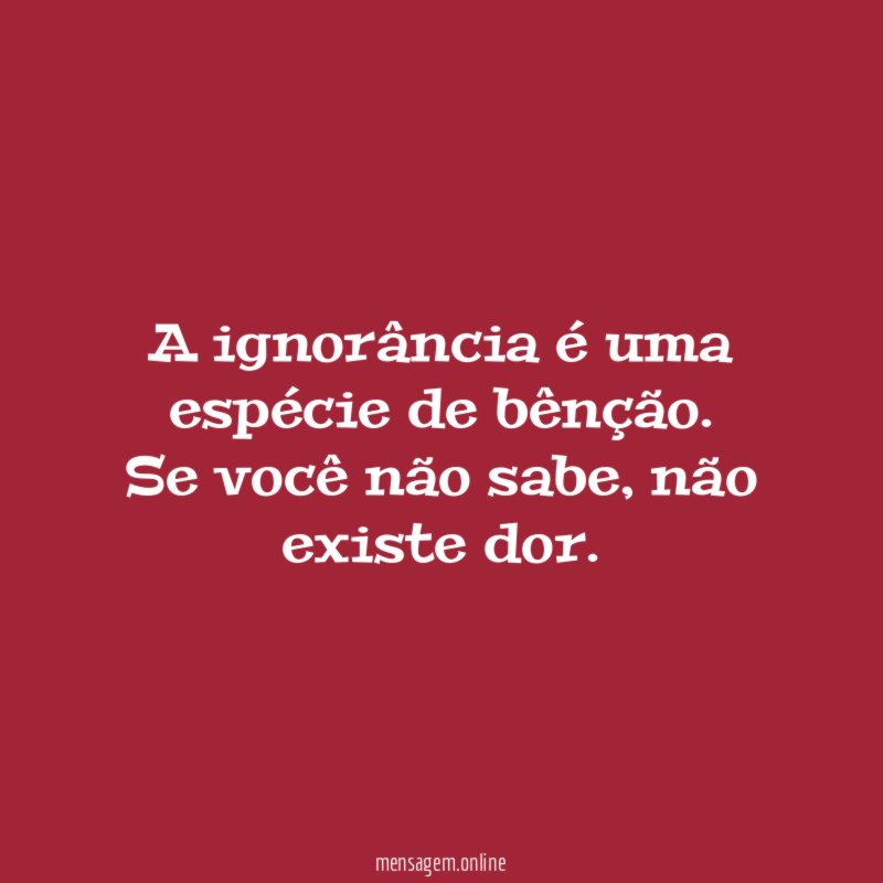 A ignorância é uma espécie de bênção