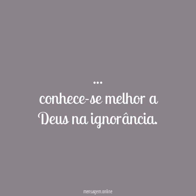 conhece-se melhor a Deus na ignorância