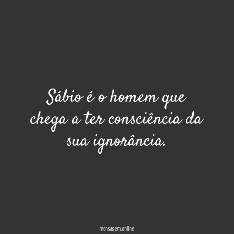 Sábio é o homem que chega a ter