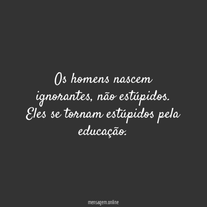 Os homens nascem ignorantes