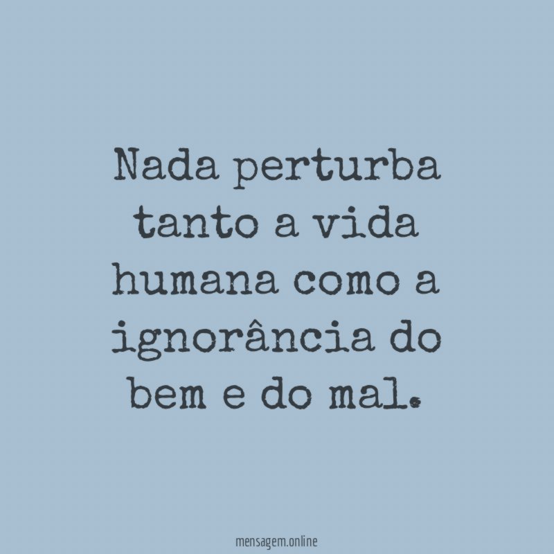 Nada perturba tanto a vida humana como a