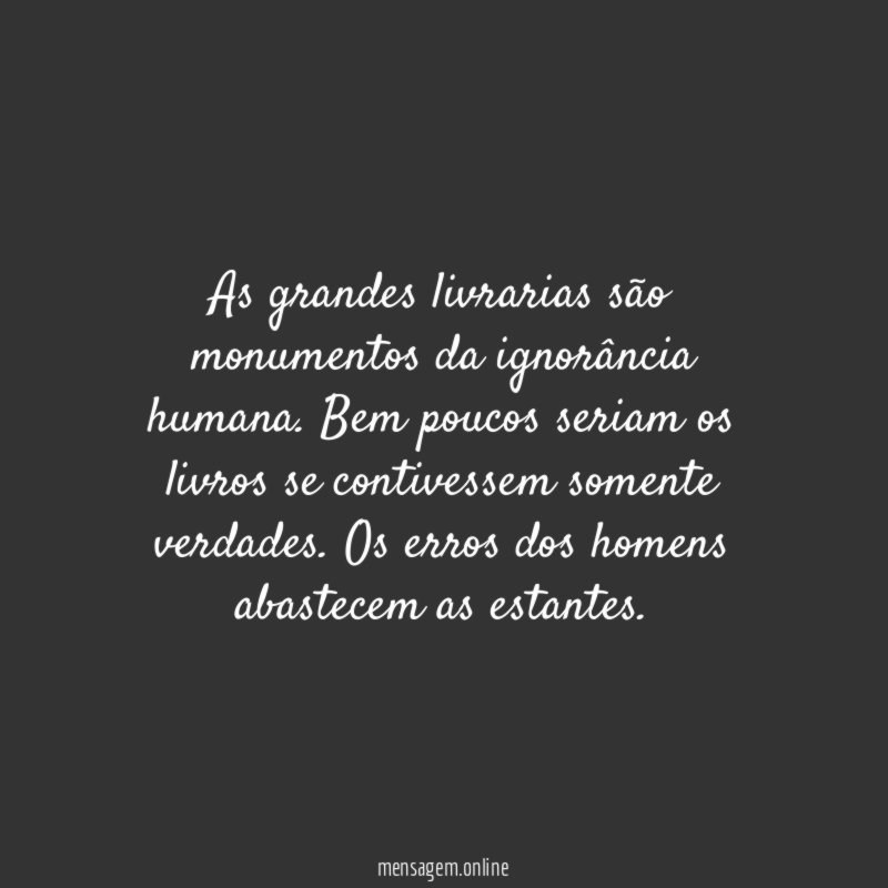 As grandes livrarias são monumentos da ignorância humana
