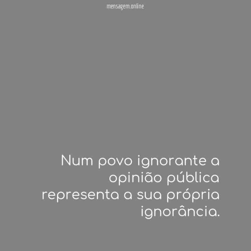 Num povo ignorante a opinião pública representa a