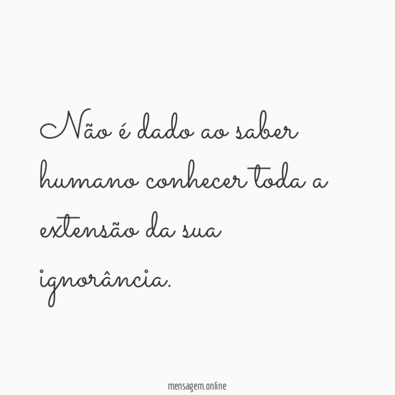 Não é dado ao saber humano conhecer toda