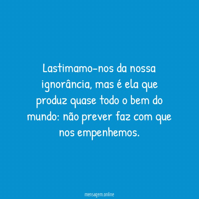 Lastimamo-nos da nossa ignorância