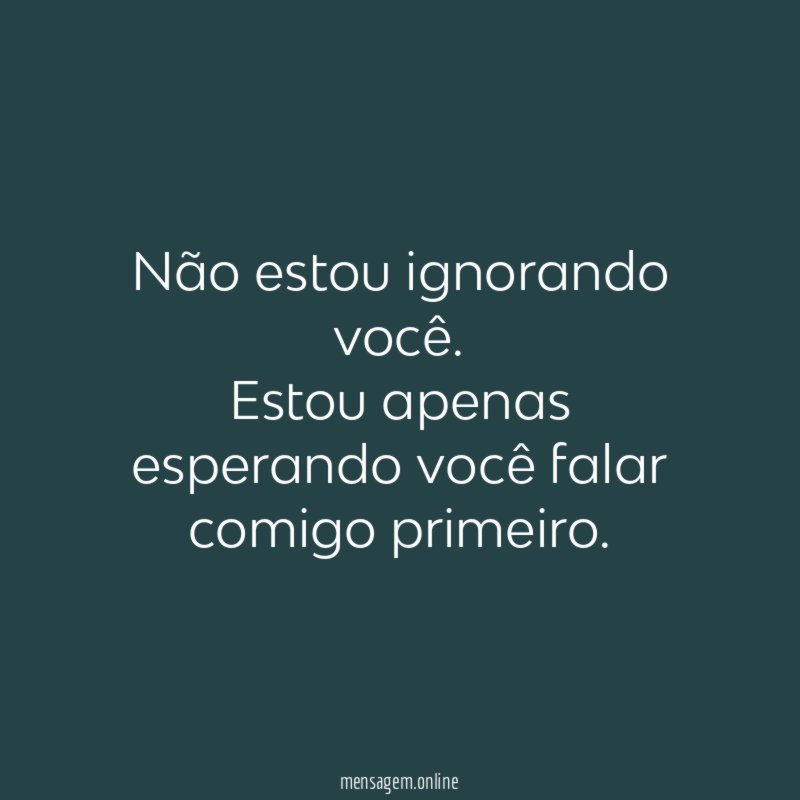 Não estou ignorando você