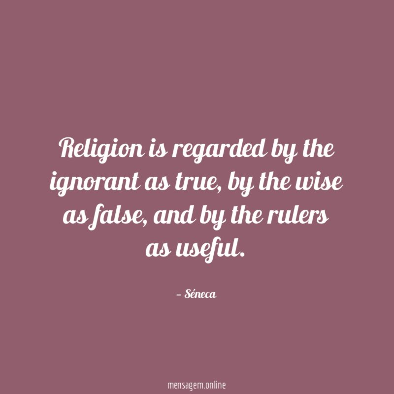 Religion is regarded by the ignorant as true
