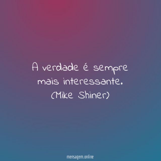 A verdade é sempre mais interessante.