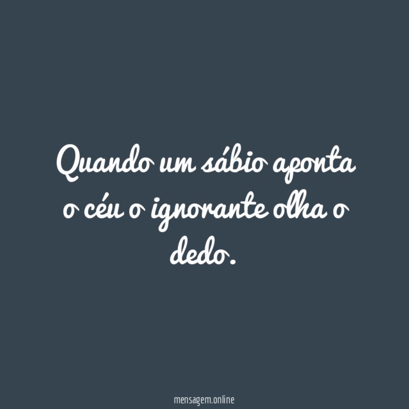 Quando um sábio aponta o céu o ignorante