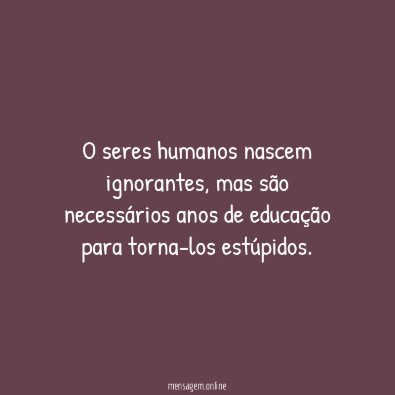 O seres humanos nascem ignorantes