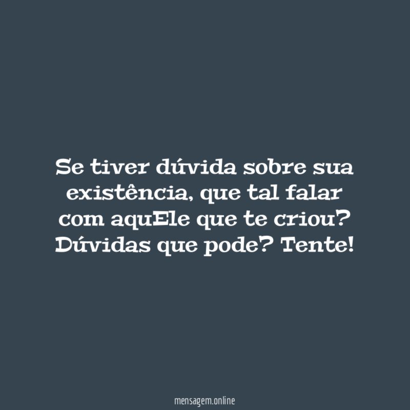 Se tiver dúvida sobre sua existência