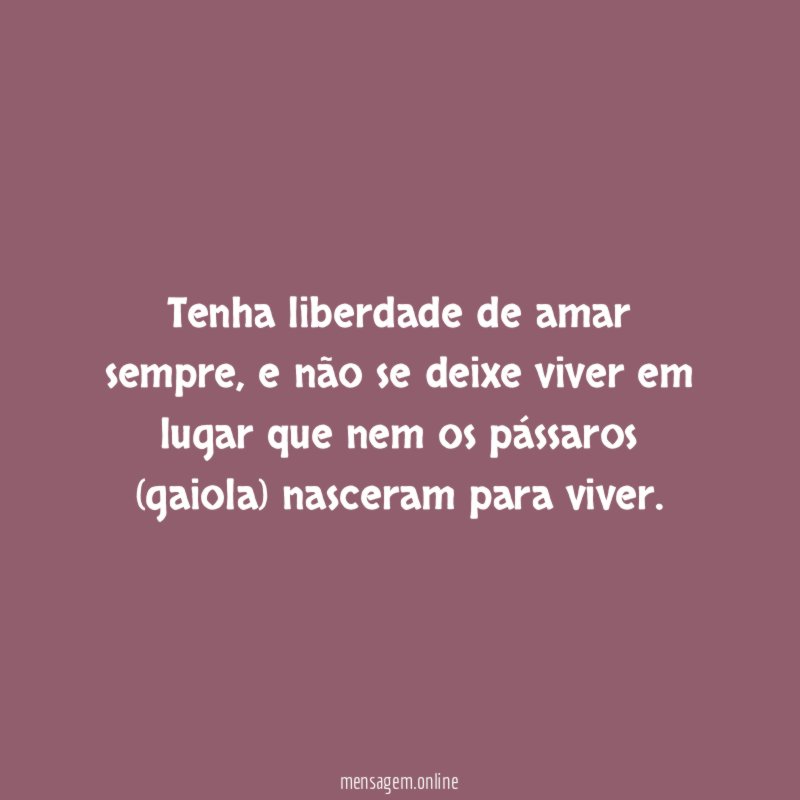 Tenha liberdade de amar sempre
