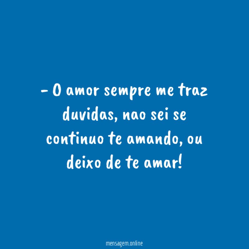 O amor sempre me traz duvidas