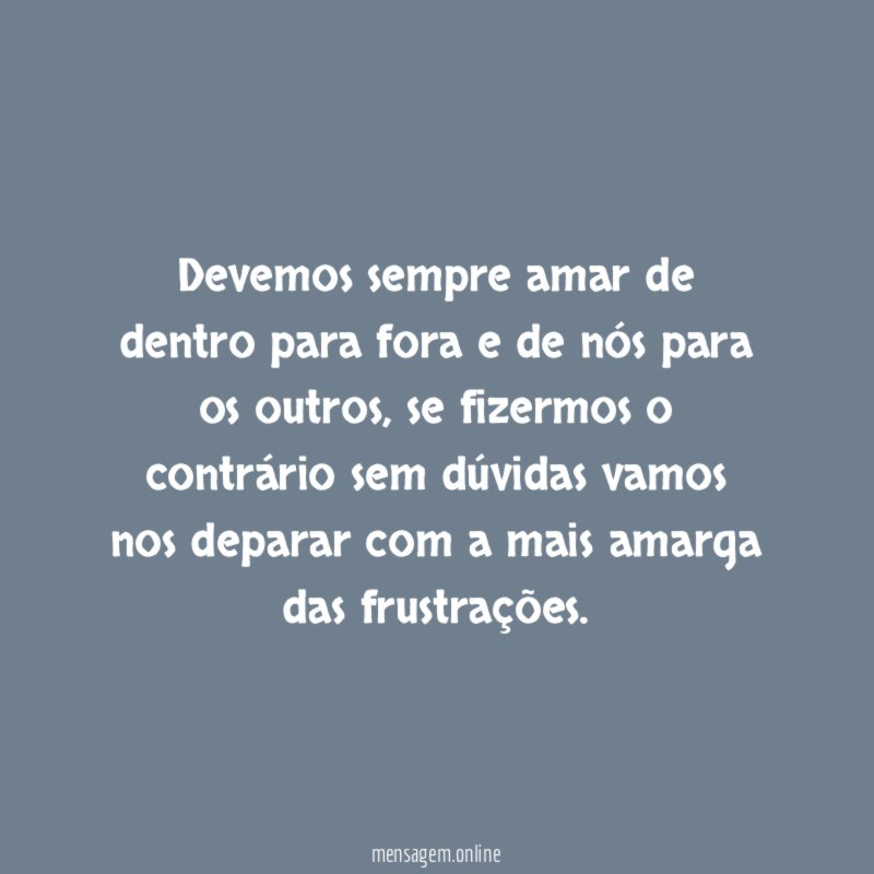 Devemos sempre amar de dentro para fora