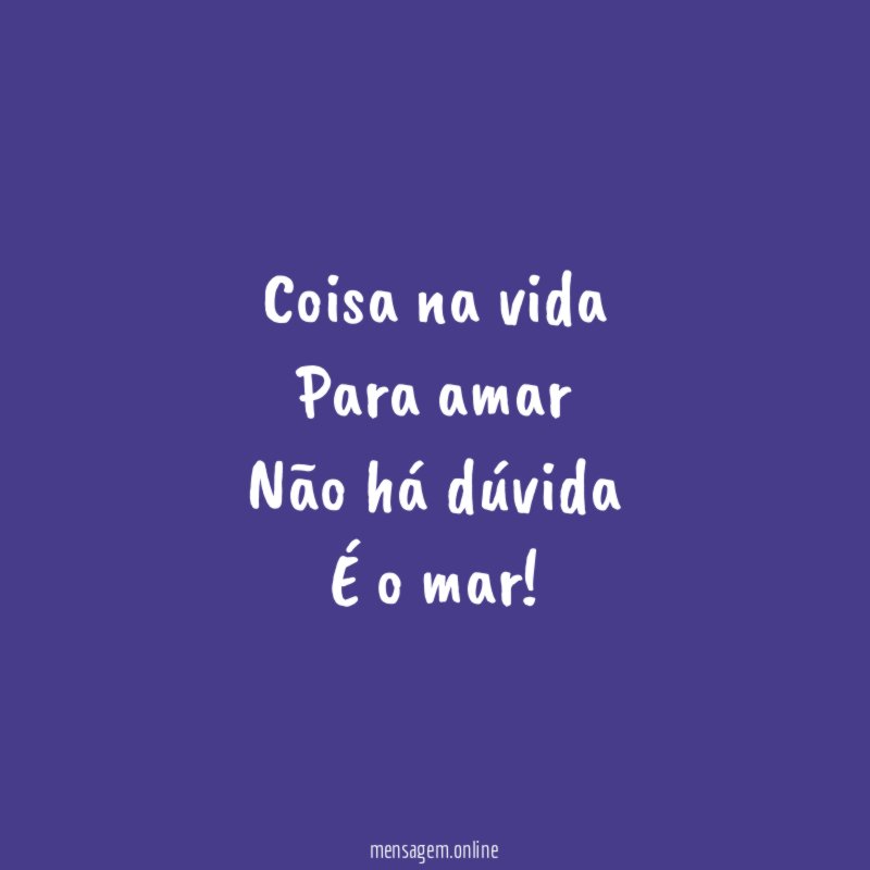 Coisa na vida Para amar Não há dúvida É o mar
