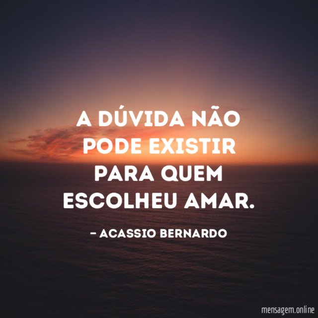 A dúvida não pode existir para quem escolheu amar