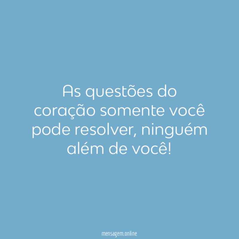 As questões do coração somente você pode resolver