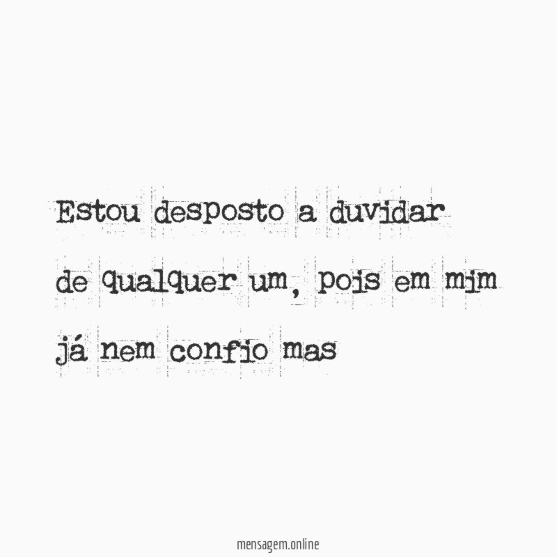 Estou desposto a duvidar de qualquer um