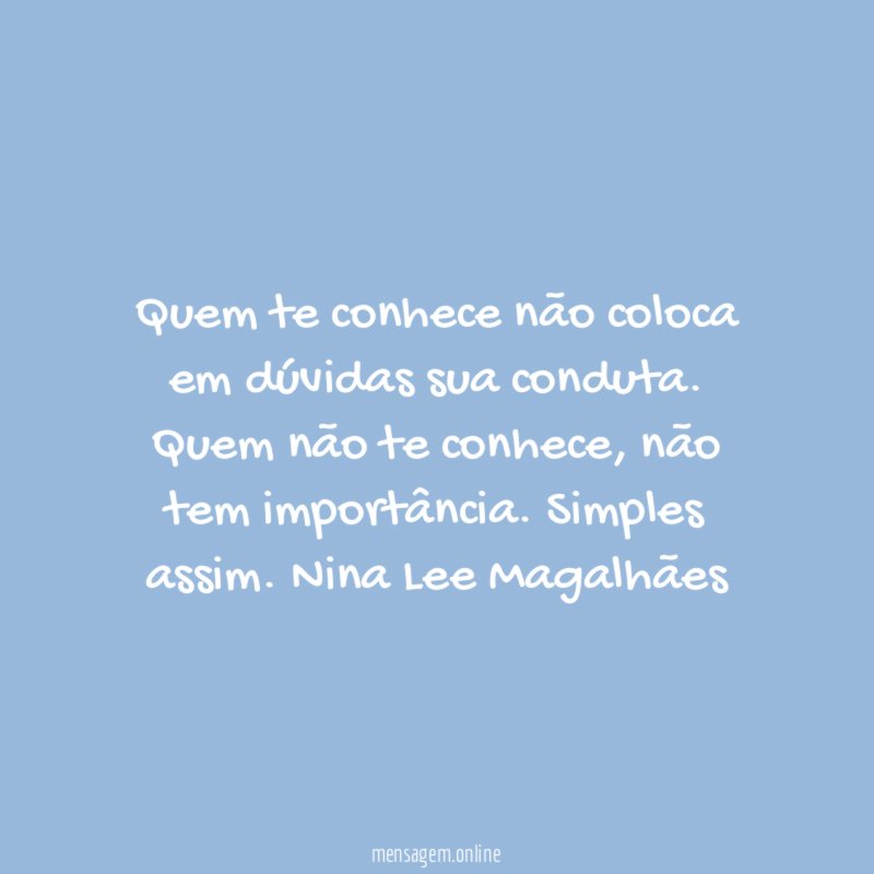 Quem te conhece não coloca em dúvidas sua conduta