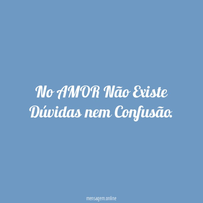 No AMOR Não Existe Dúvidas nem Confusão