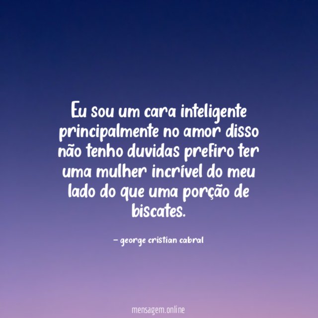 Eu sou um cara inteligente principalmente no amor