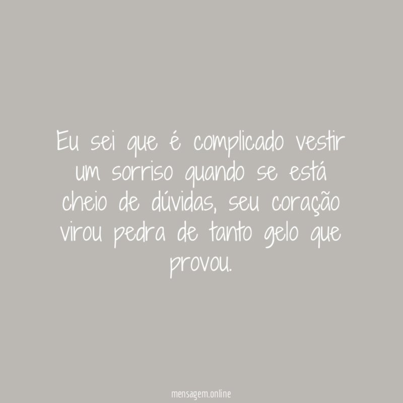 Eu sei que é complicado vestir um sorriso