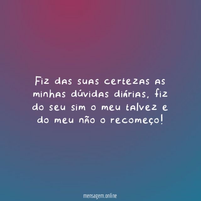 Fiz das suas certezas as minhas dúvidas diárias