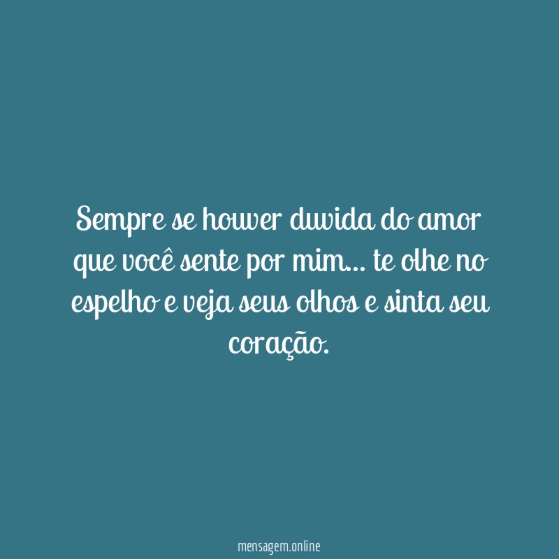 Sempre se houver duvida do amor que você sente por mim