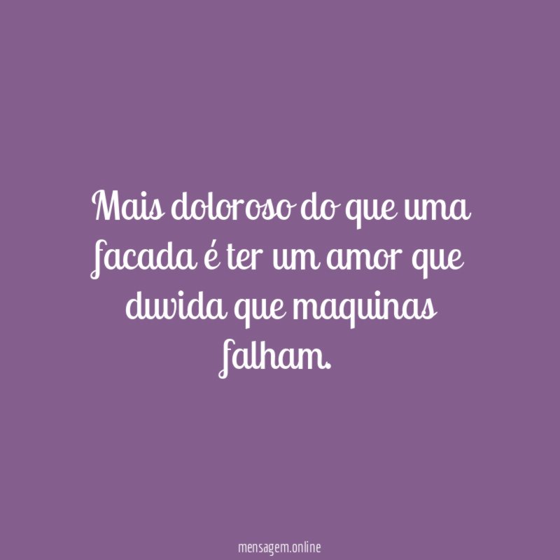 Mais doloroso do que uma facada é ter
