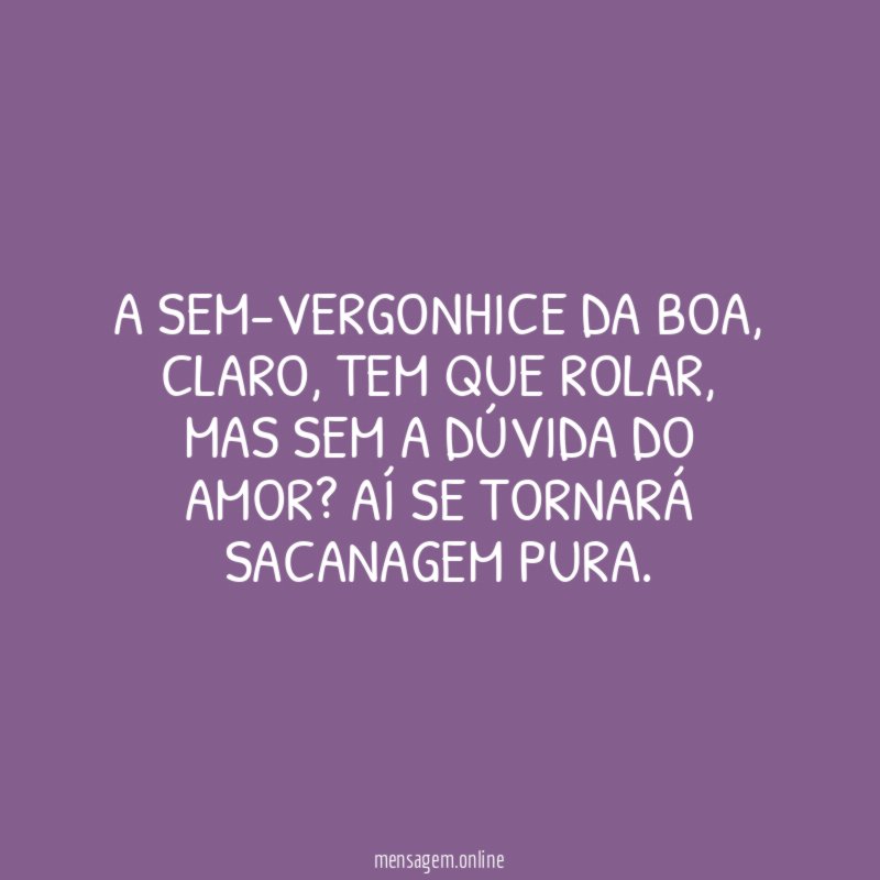 A sem-vergonhice da boa