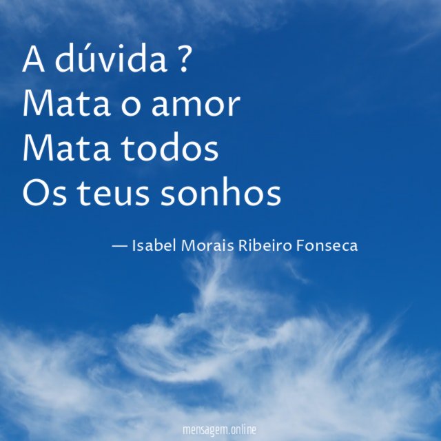 A dúvida ? Mata o amor Mata todos Os teus sonhos