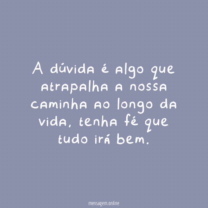 A dúvida é algo que atrapalha a nossa