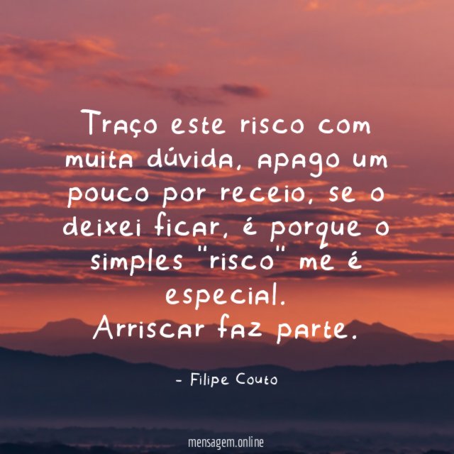 Traço este risco com muita dúvida, apago um pouco por receio, se o deixei ficar, é porque o simples "risco" me é especial.