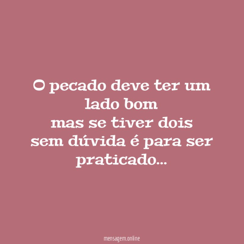 O pecado deve ter um lado bom mas