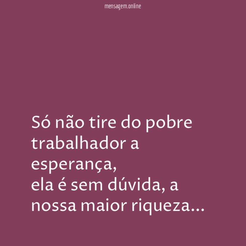 Só não tire do pobre trabalhador a esperança