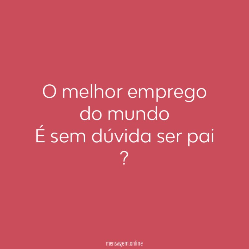O melhor emprego do mundo É sem dúvida ser pai ?