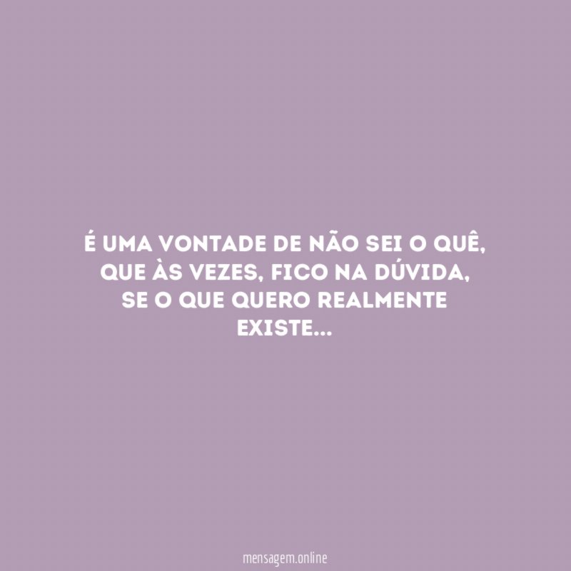 É uma vontade de não sei o quê