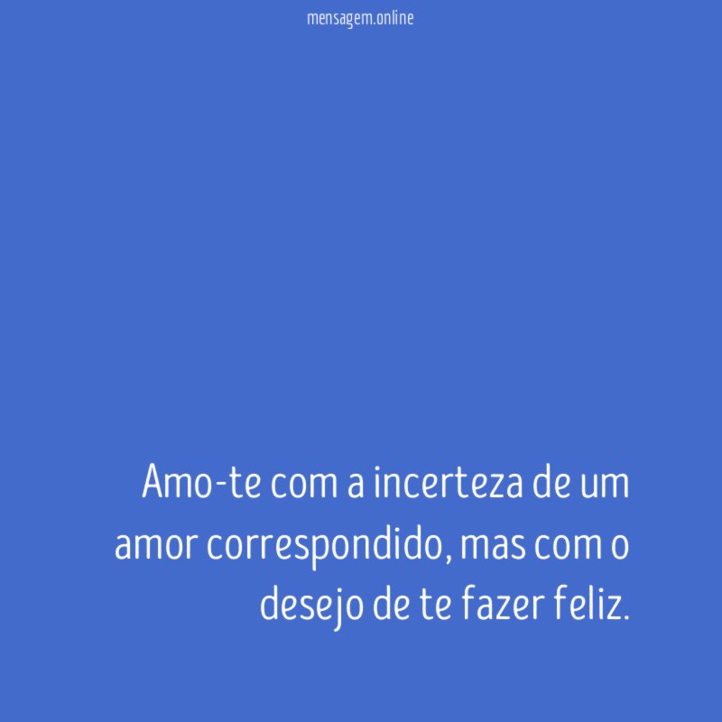 Amo-te com a incerteza de um amor correspondido