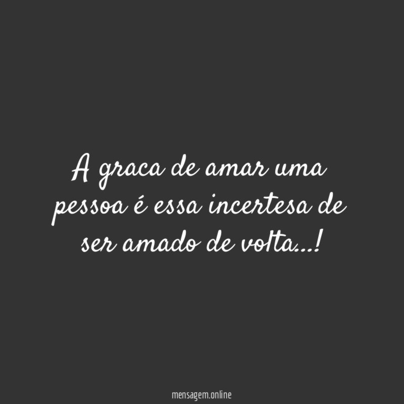 A graca de amar uma pessoa é essa