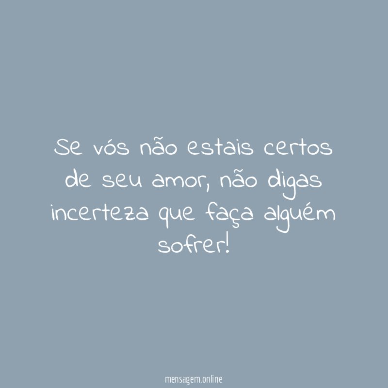 Se vós não estais certos de seu amor