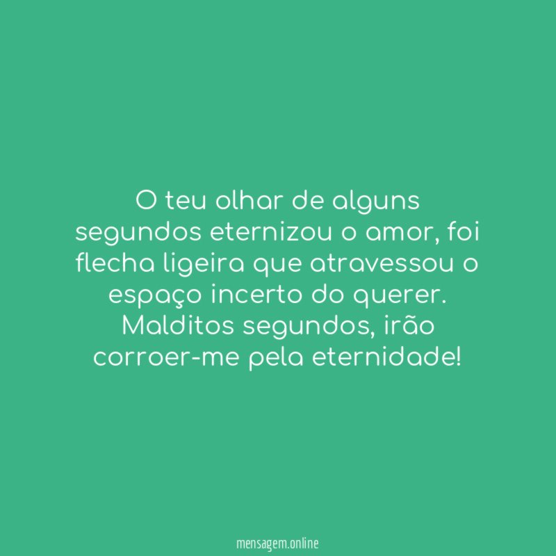O teu olhar de alguns segundos eternizou o amor