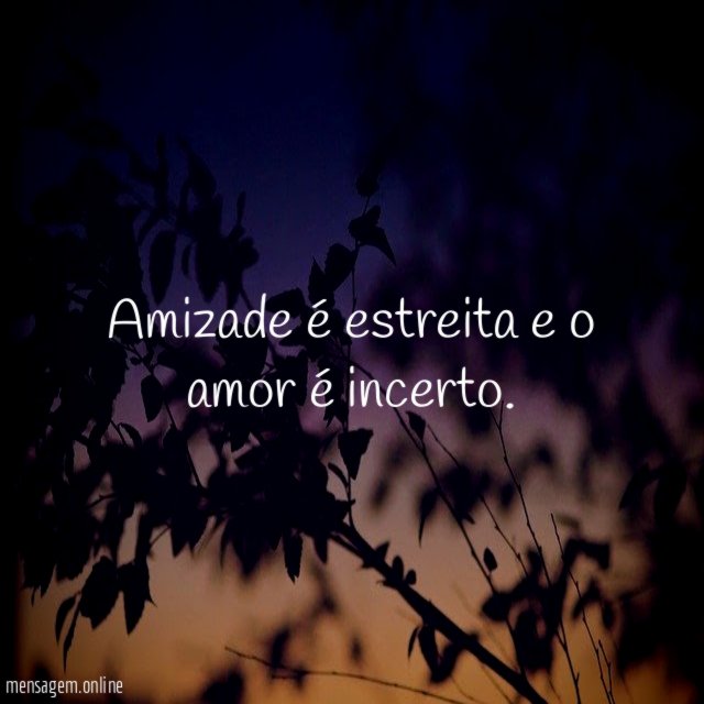 Amizade é estreita e o amor é incerto