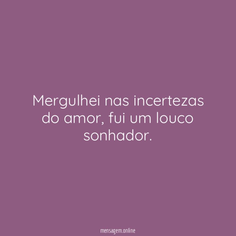 Mergulhei nas incertezas do amor