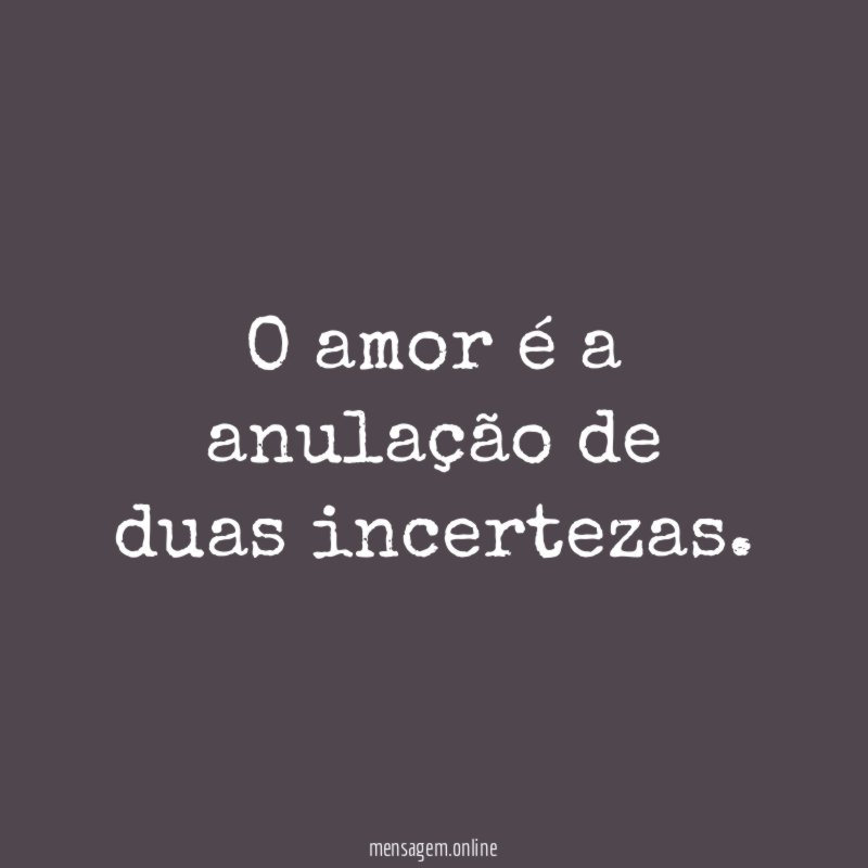 O amor é a anulação de duas incertezas