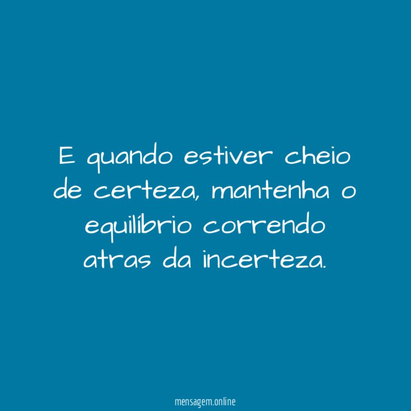 E quando estiver cheio de certeza