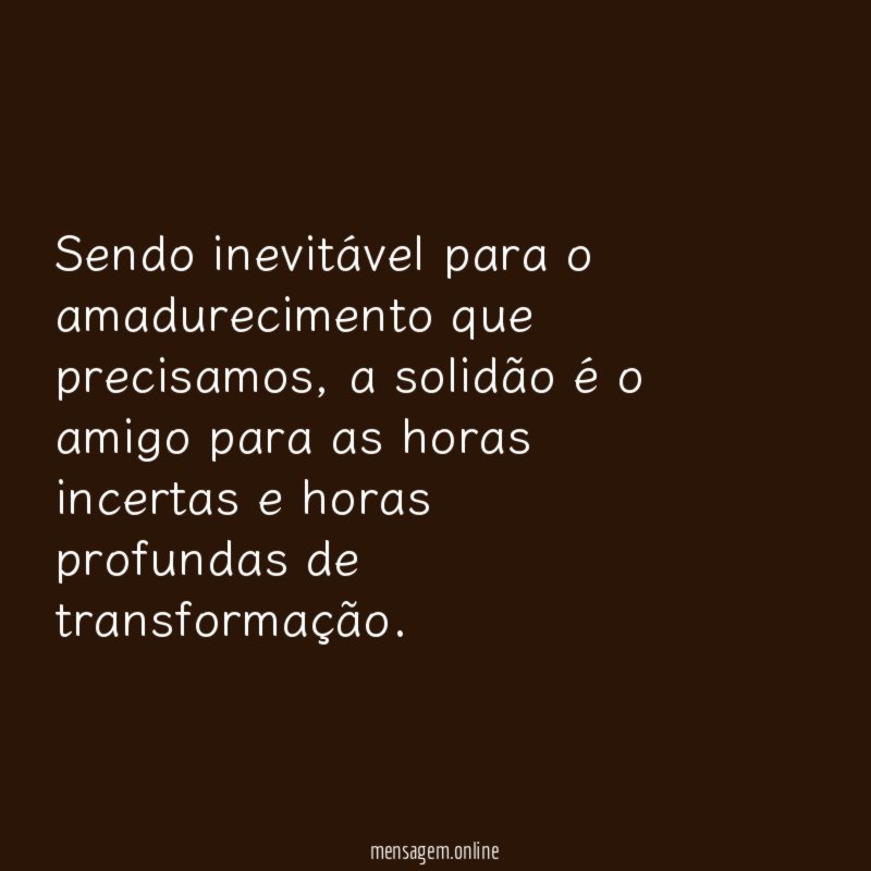 Sendo inevitável para o amadurecimento que precisamos